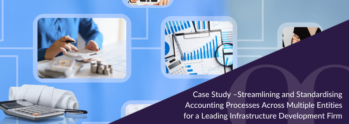 Case Study –Streamlining and Standardising Accounting Processes Across Multiple Entities for a Leading Infrastructure Development Firm